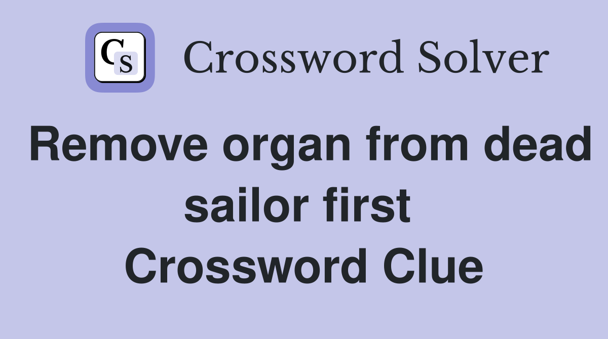 Remove organ from dead sailor first  Crossword Clue