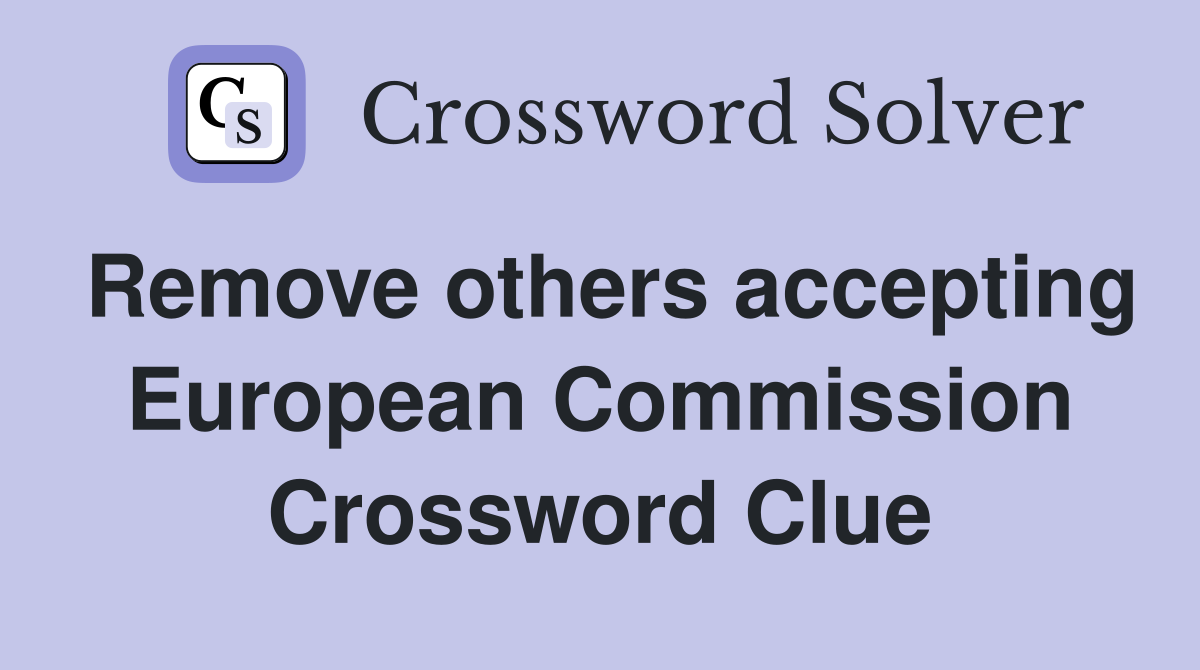 Remove others accepting European Commission Crossword Clue