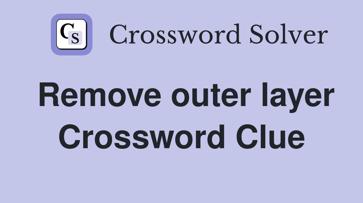 Remove outer layer Crossword Clue