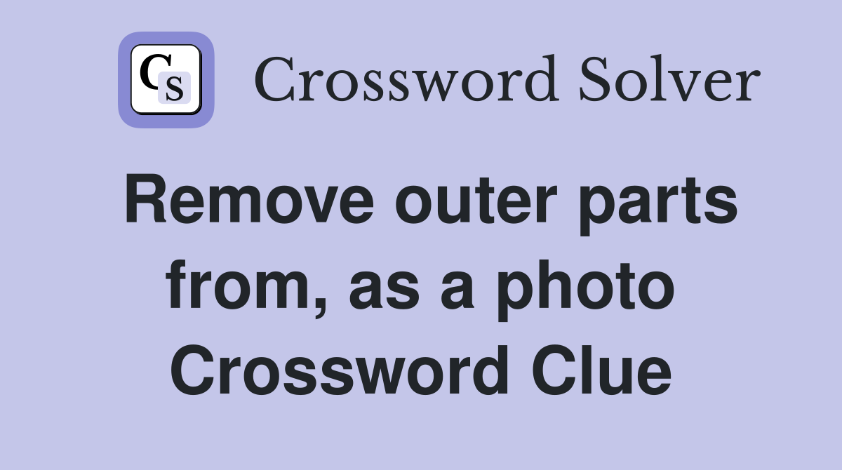 Remove outer parts from, as a photo Crossword Clue