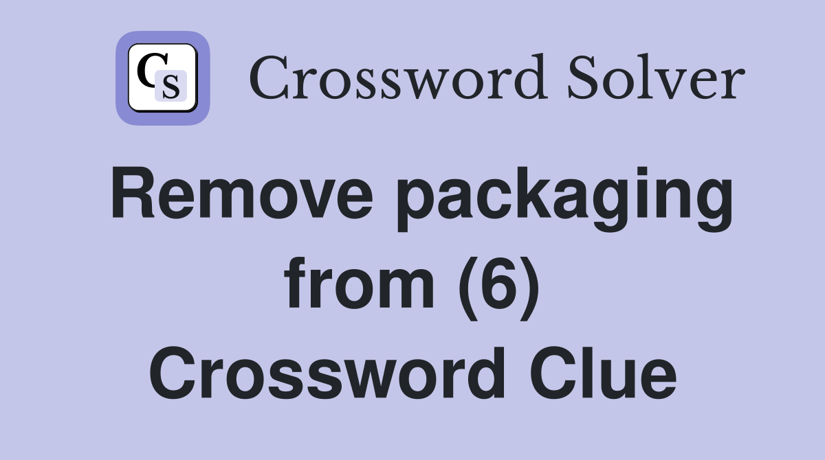 Remove packaging from (6) Crossword Clue