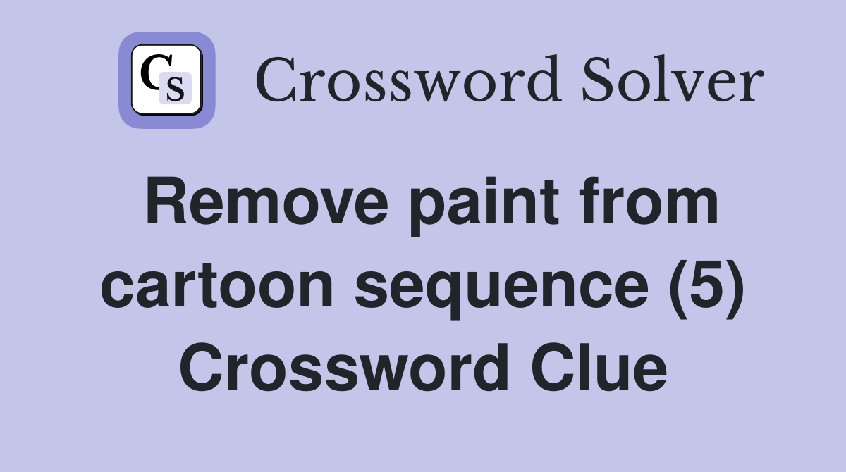 Remove paint from cartoon sequence (5) Crossword Clue