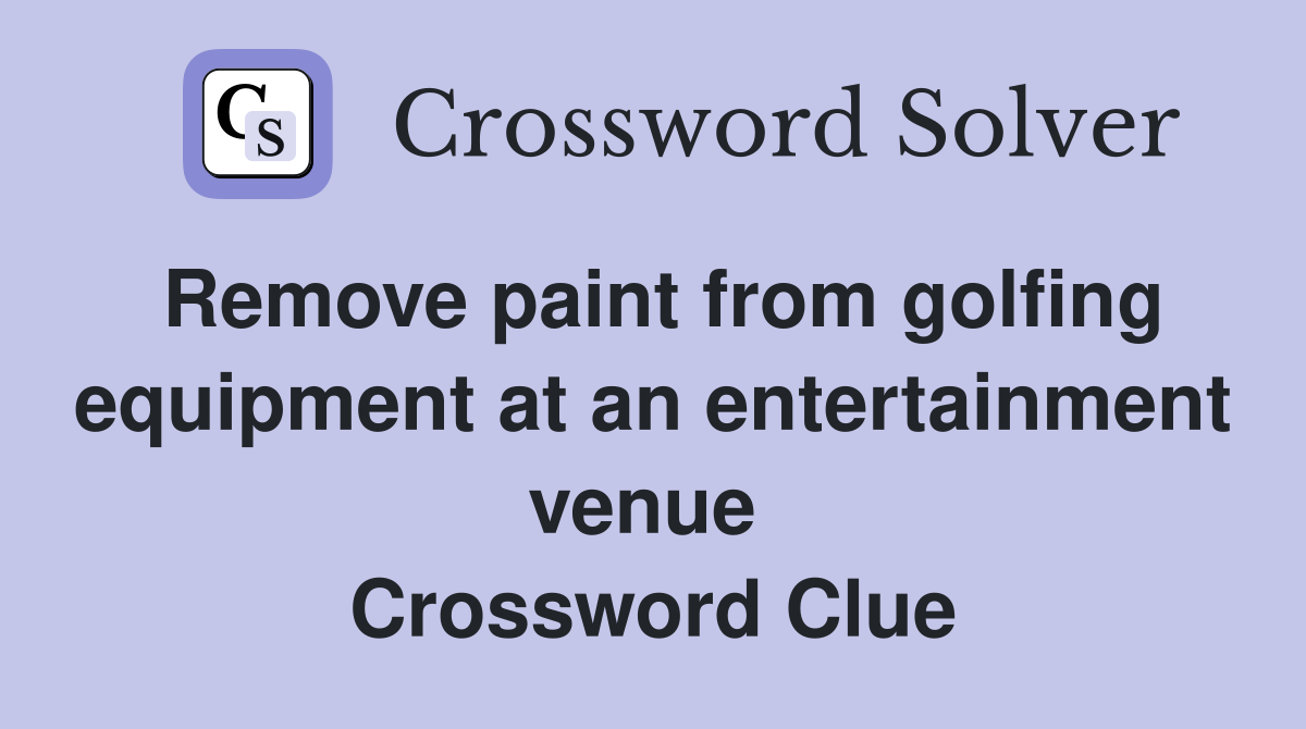Remove paint from golfing equipment at an entertainment venue  Crossword Clue