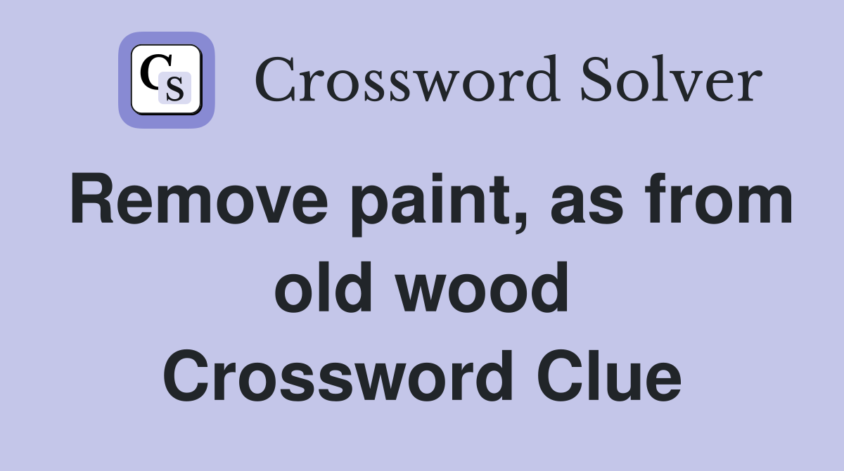 Remove paint, as from old wood Crossword Clue