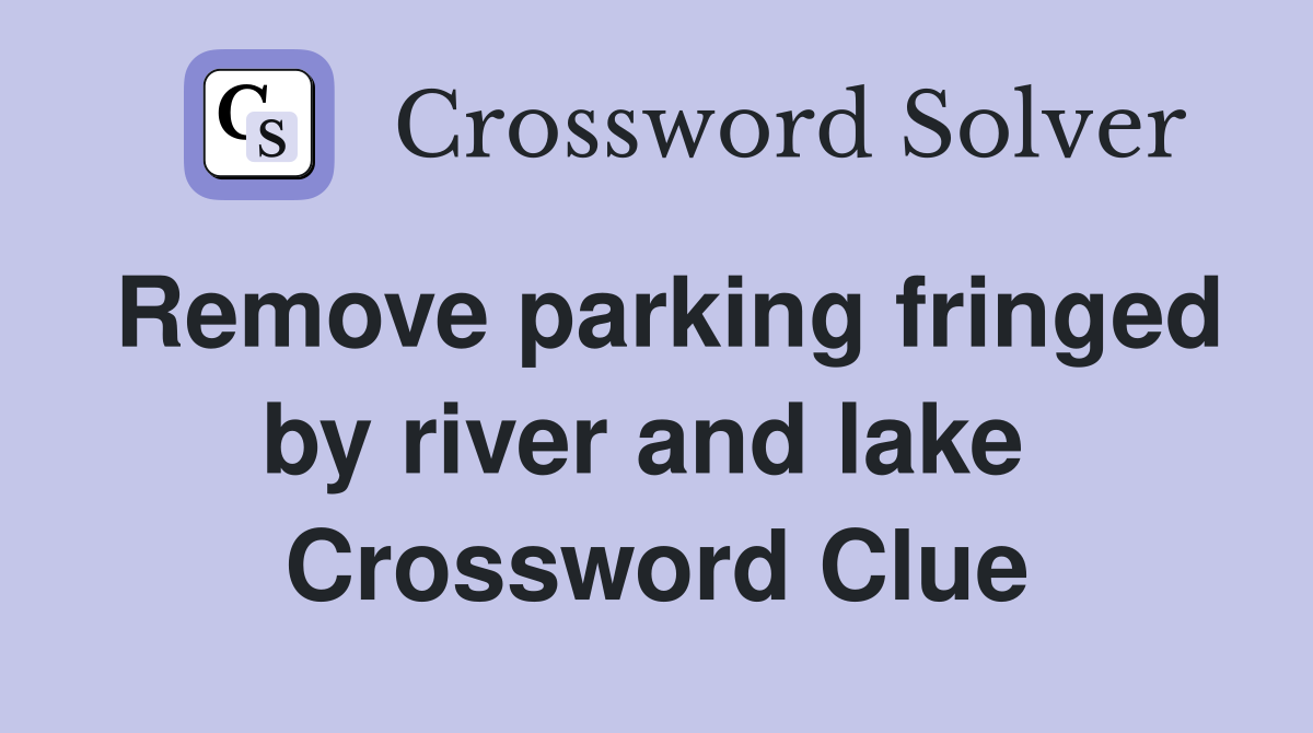 Remove parking fringed by river and lake  Crossword Clue
