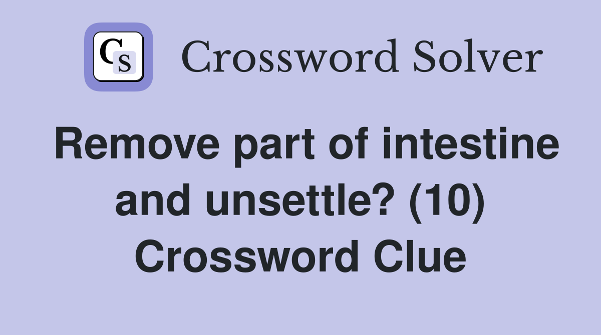 Remove part of intestine and unsettle? (10) Crossword Clue