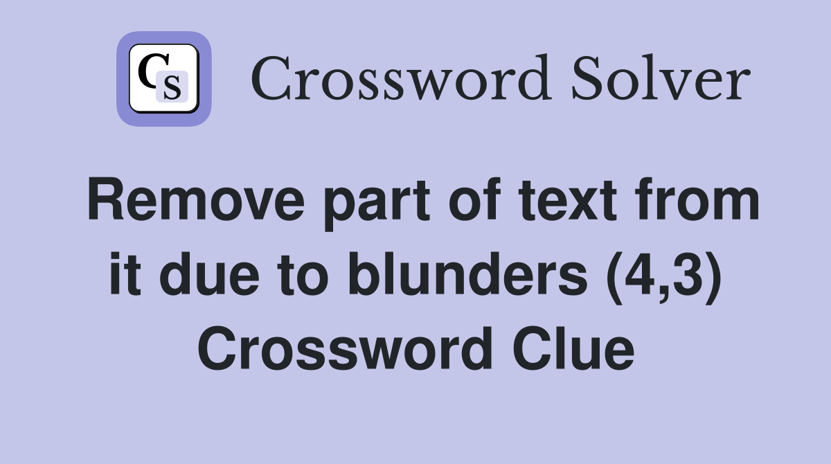 Remove part of text from it due to blunders (4,3) Crossword Clue