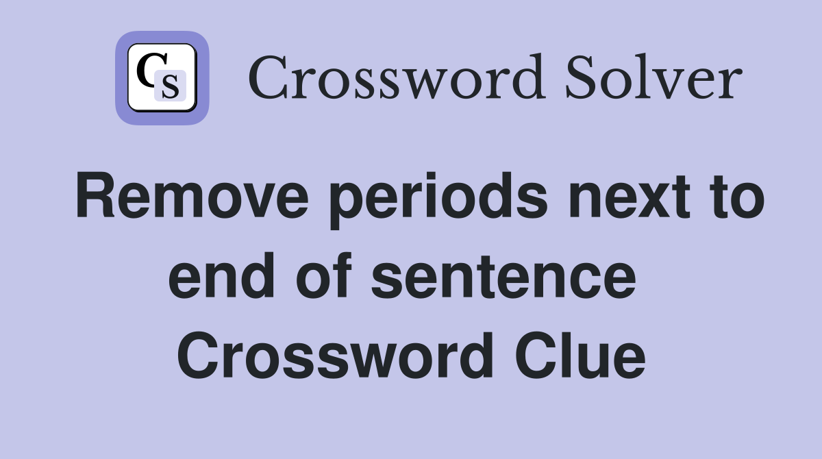 Remove periods next to end of sentence  Crossword Clue