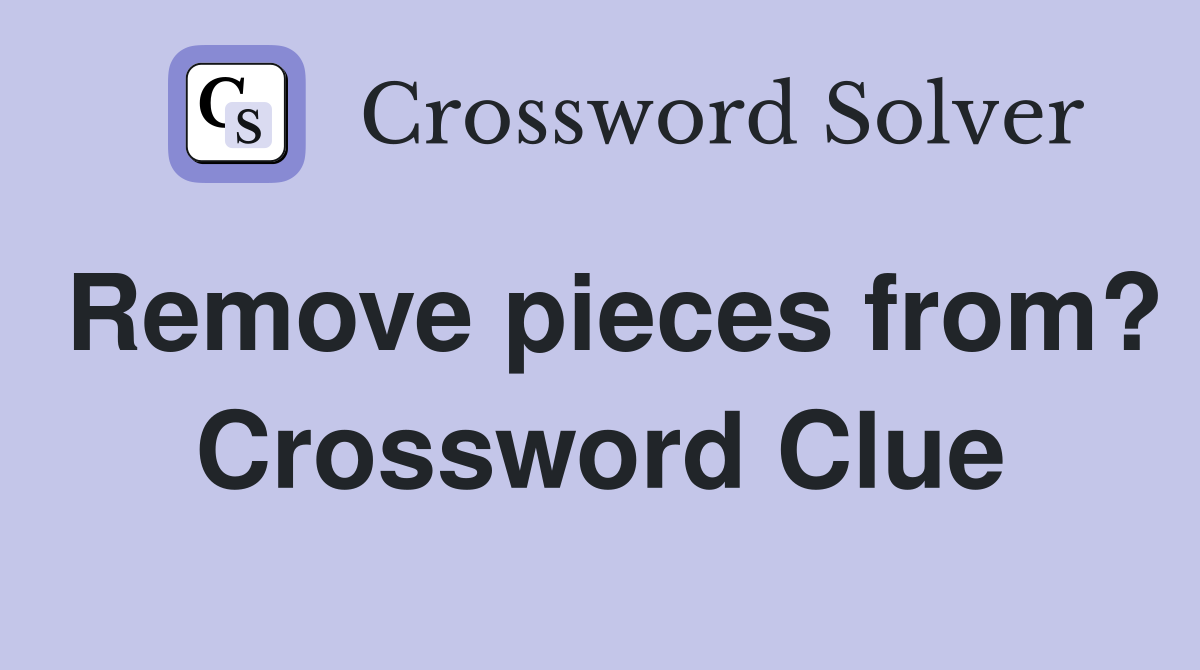 Remove pieces from? Crossword Clue