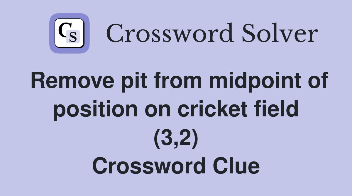 Remove pit from midpoint of position on cricket field (3,2) Crossword Clue
