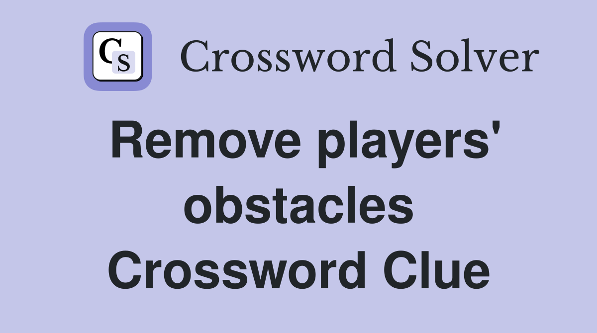 Remove players' obstacles Crossword Clue