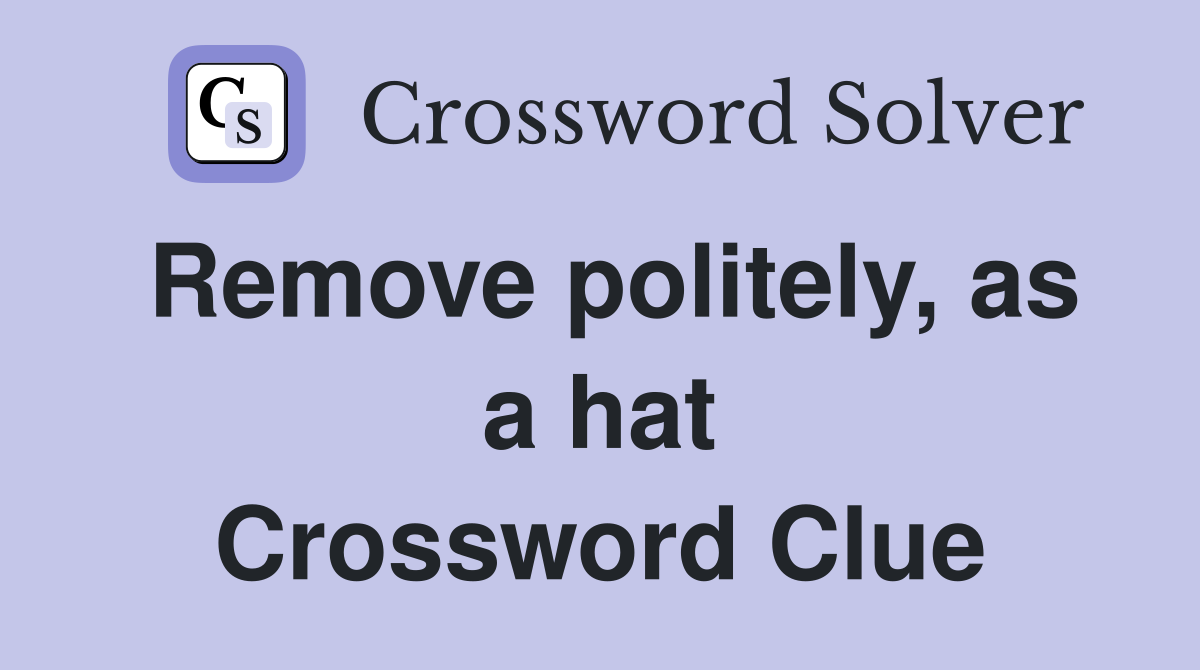 Remove politely, as a hat Crossword Clue