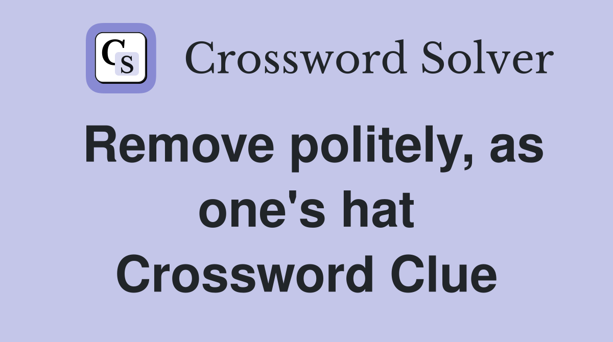 Remove politely, as one's hat Crossword Clue