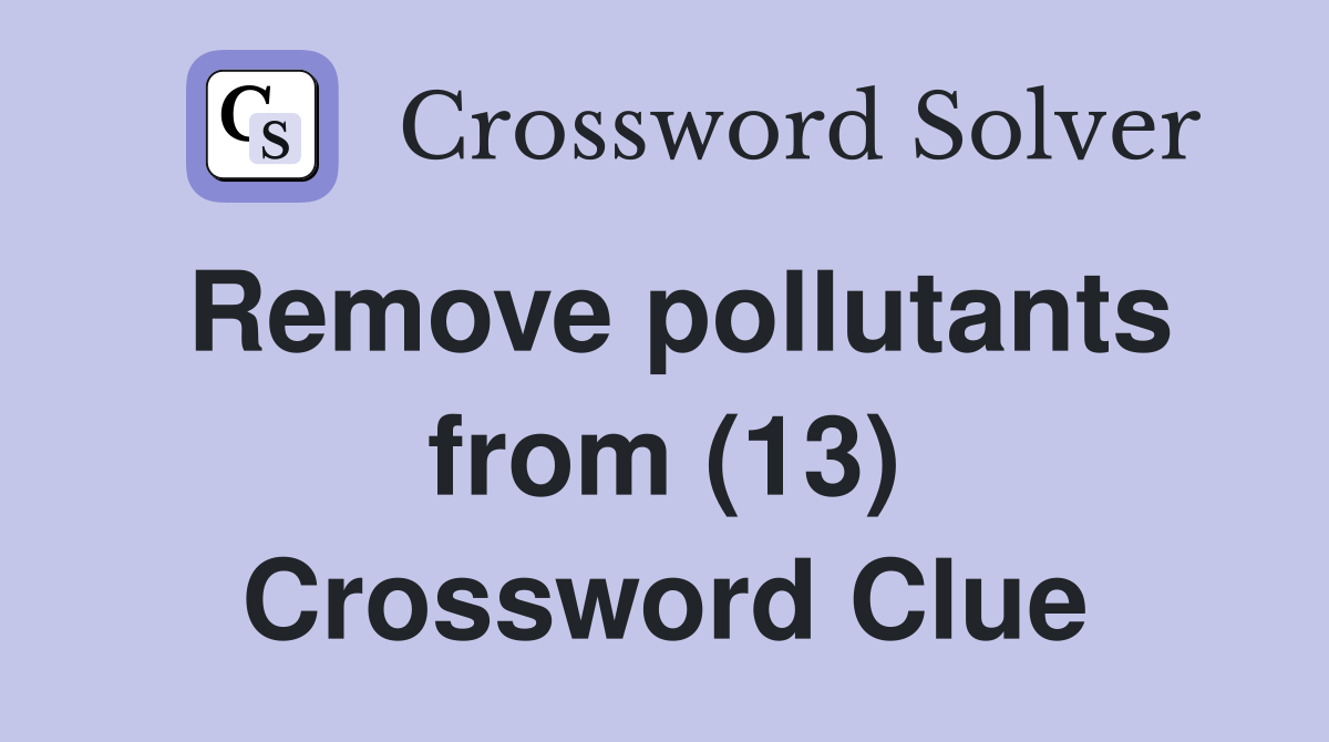 Remove pollutants from (13) Crossword Clue