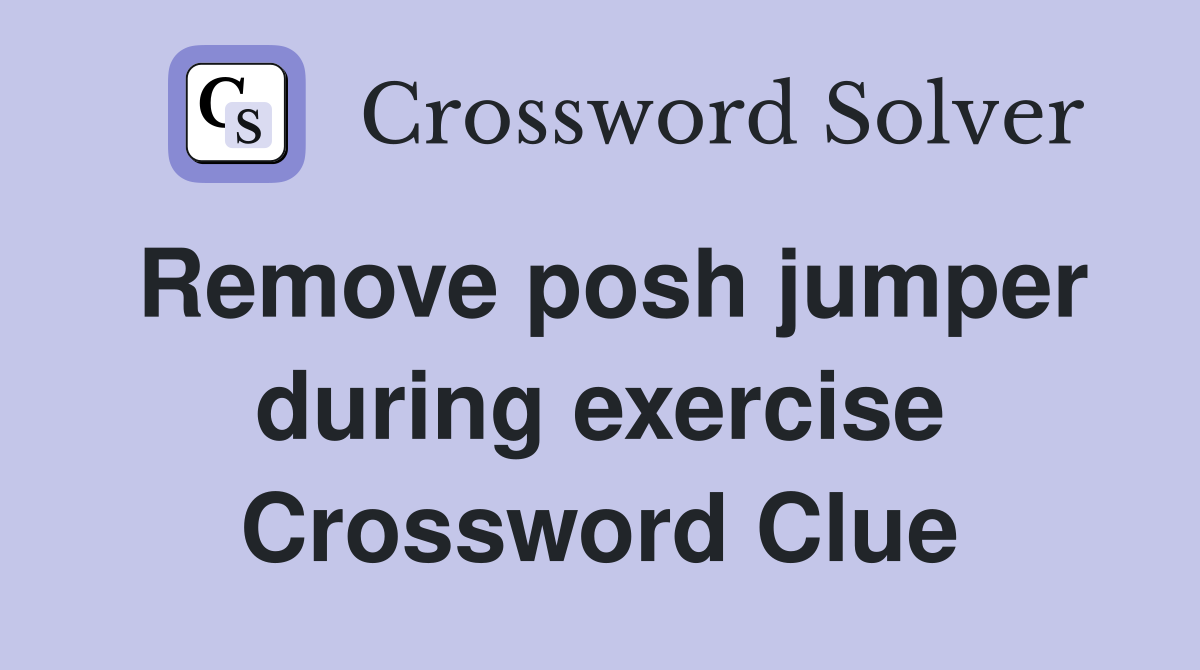 Remove posh jumper during exercise Crossword Clue