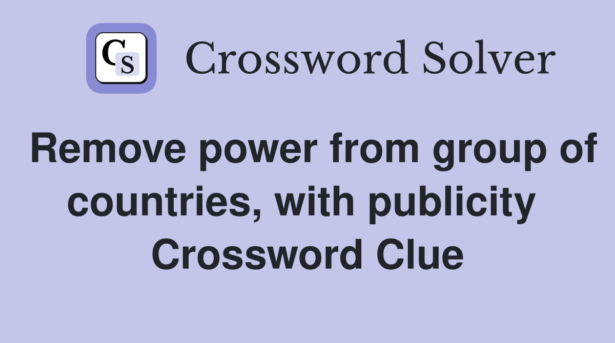 Remove power from group of countries, with publicity  Crossword Clue