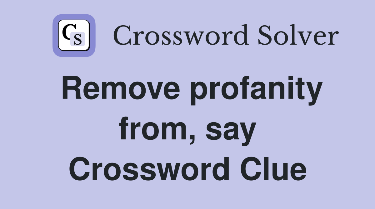 Remove profanity from, say Crossword Clue