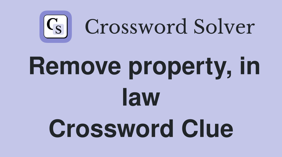 Remove property, in law Crossword Clue