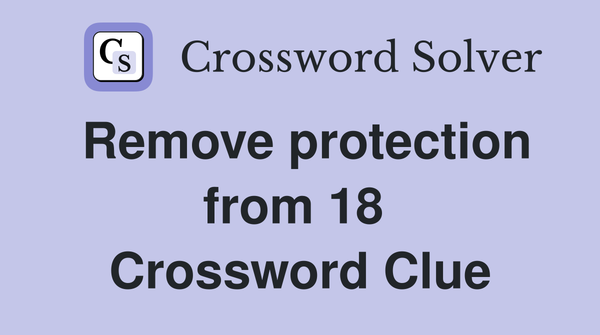 Remove protection from 18  Crossword Clue