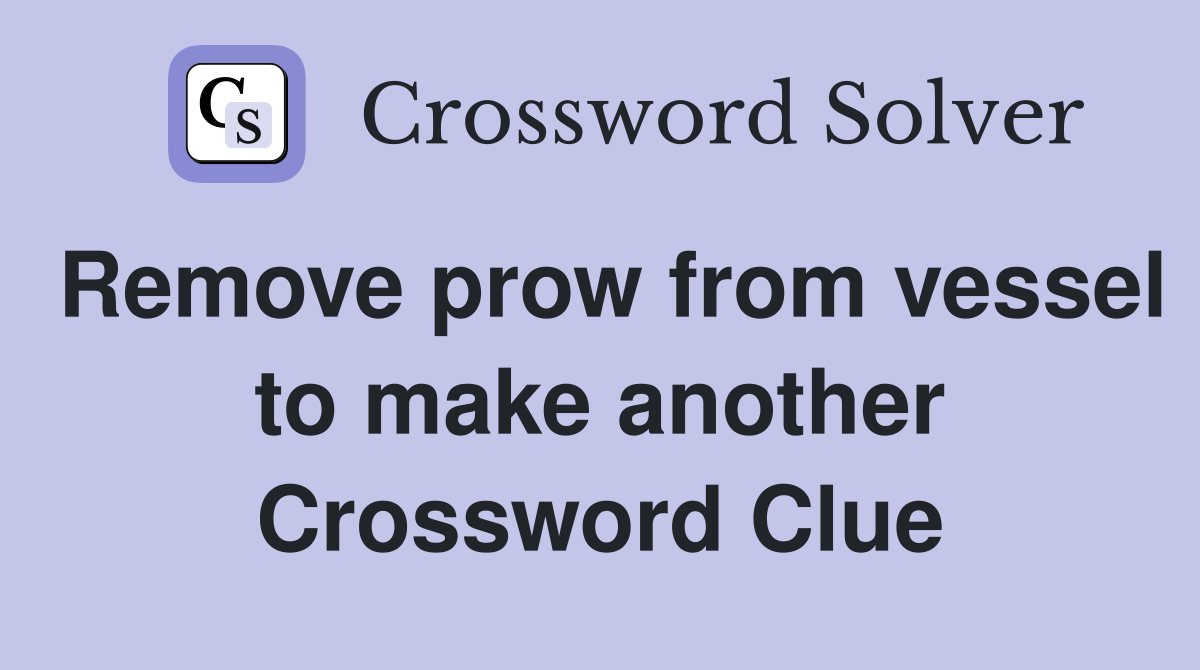 Remove prow from vessel to make another Crossword Clue