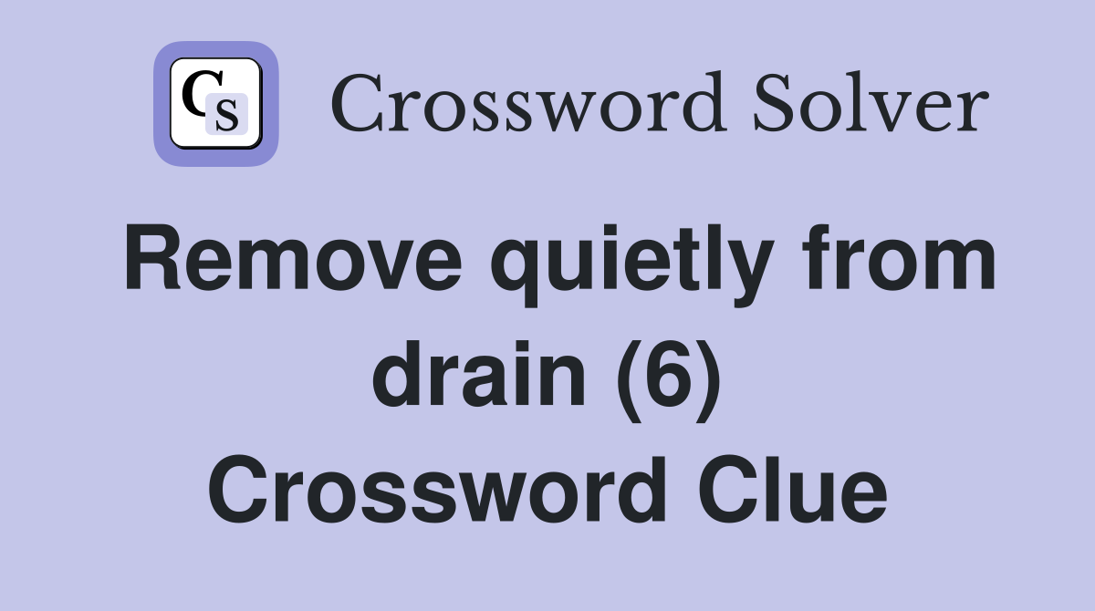 Remove quietly from drain (6) Crossword Clue