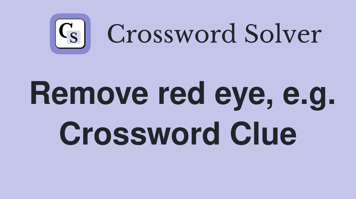 Remove red eye, e.g. Crossword Clue