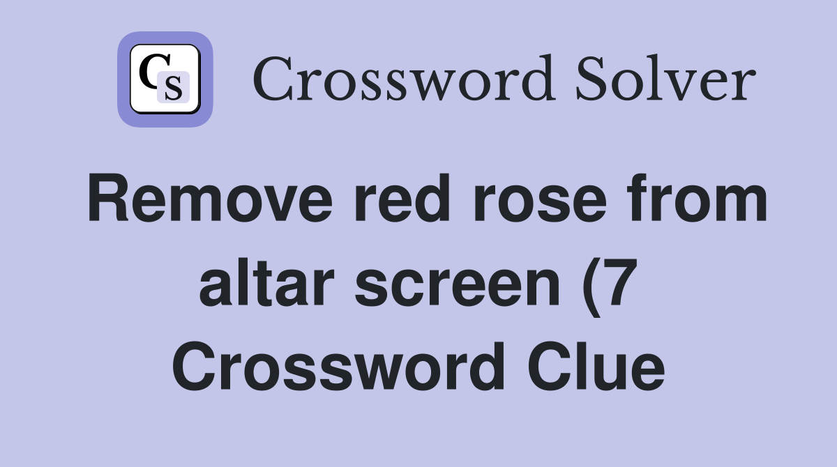 Remove red rose from altar screen (7) Crossword Clue Answers Remove red rose from altar screen (7) Crossword Clue Answers