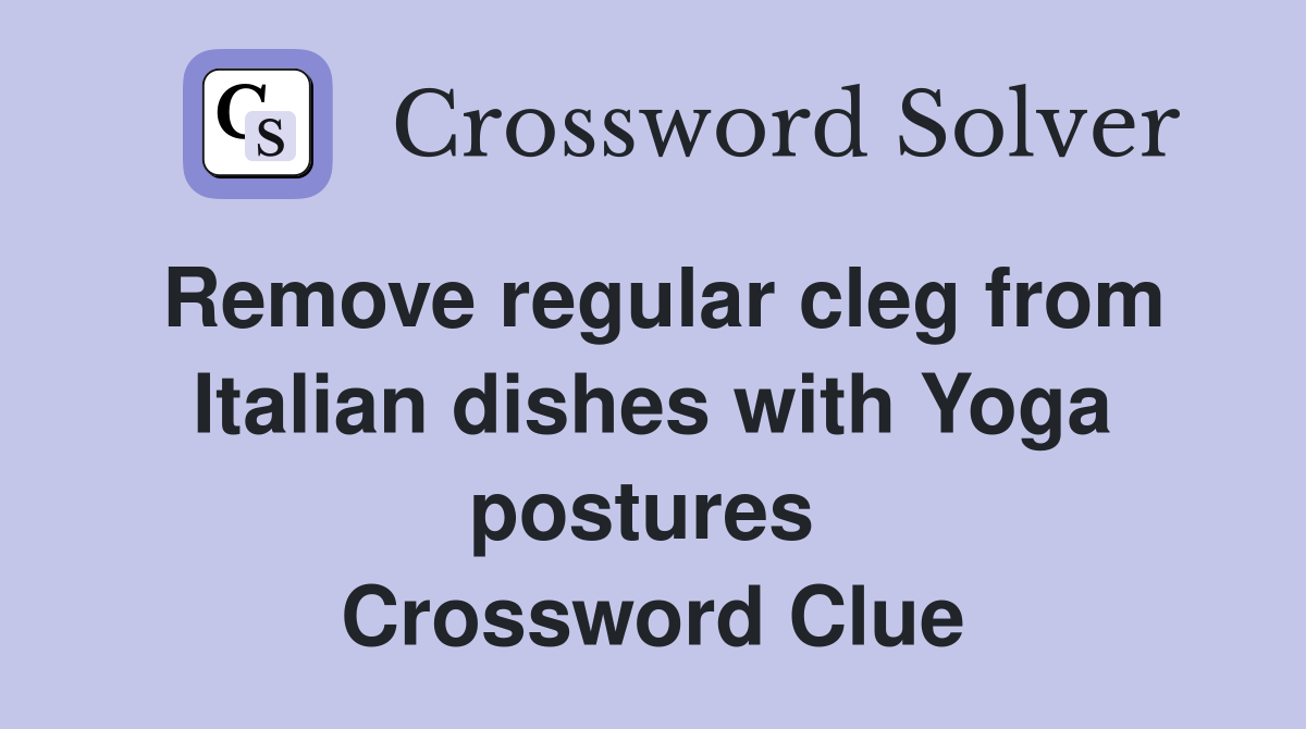 Remove regular cleg from Italian dishes with Yoga postures  Crossword Clue