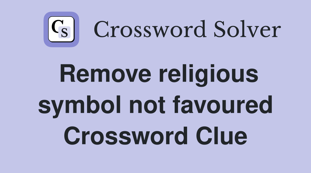 Remove religious symbol not favoured Crossword Clue
