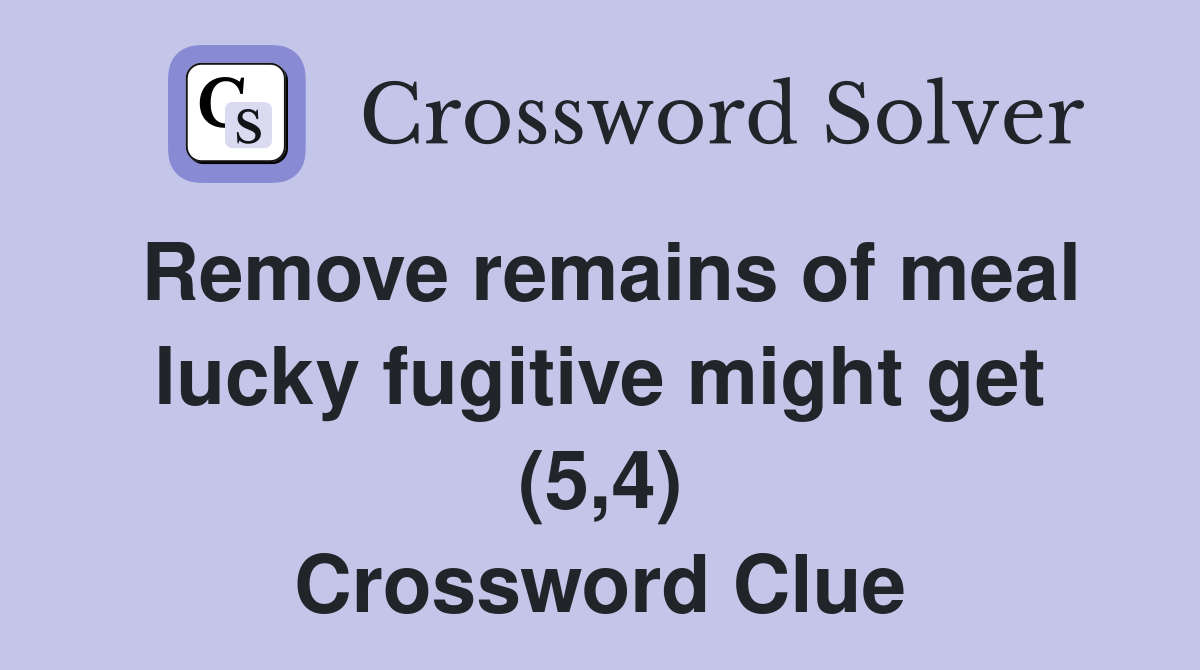 Remove remains of meal lucky fugitive might get (5,4) Crossword Clue