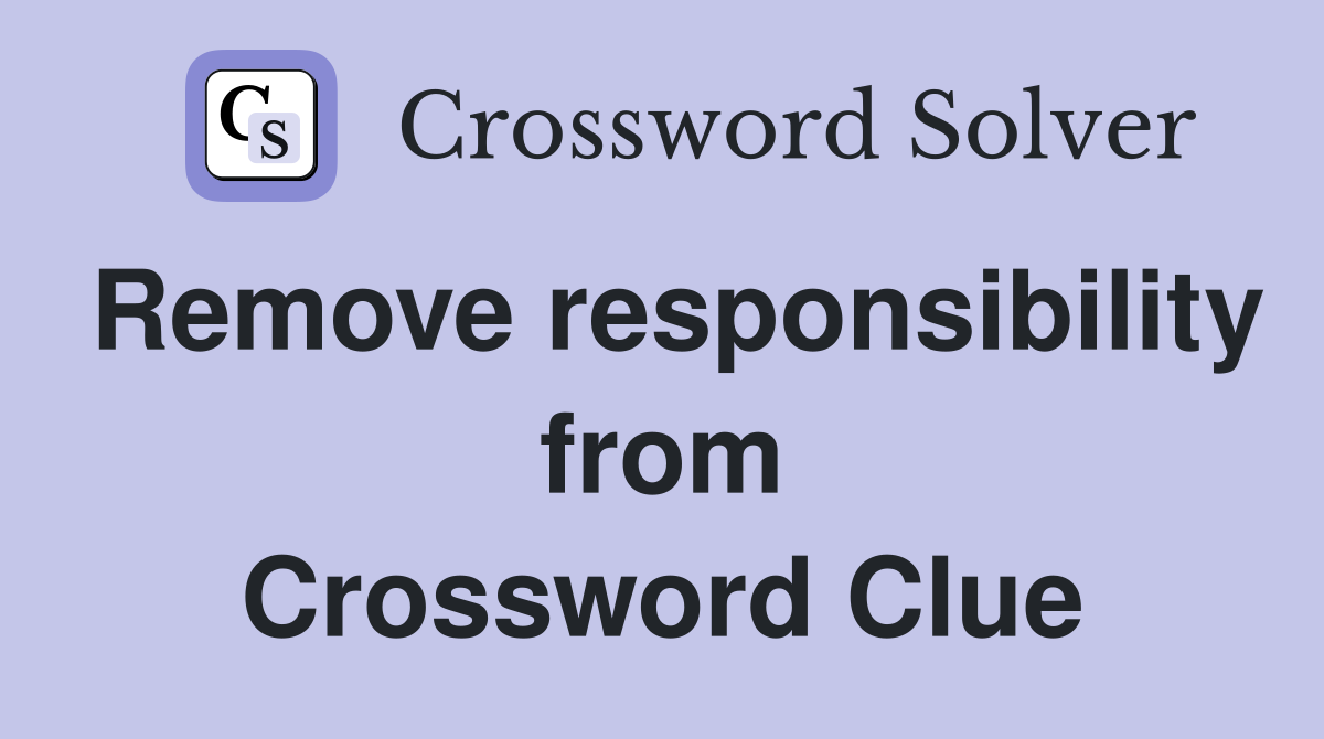 Remove responsibility from Crossword Clue