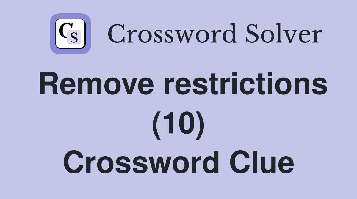 Remove restrictions (10) Crossword Clue
