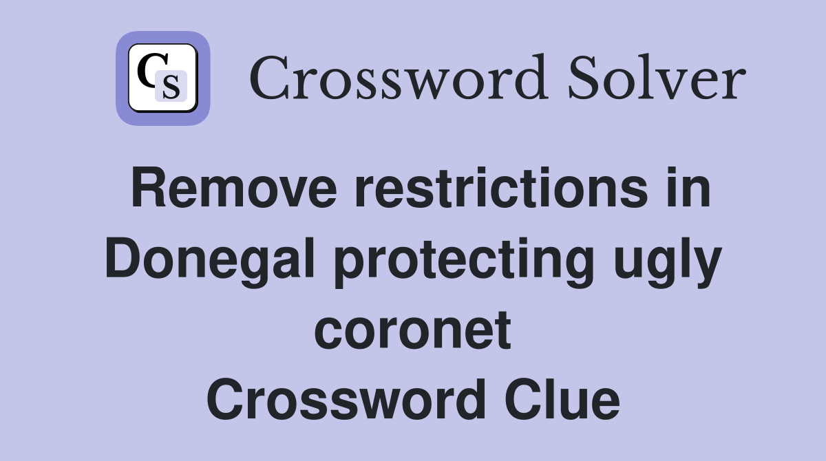 Remove restrictions in Donegal protecting ugly coronet Crossword Clue
