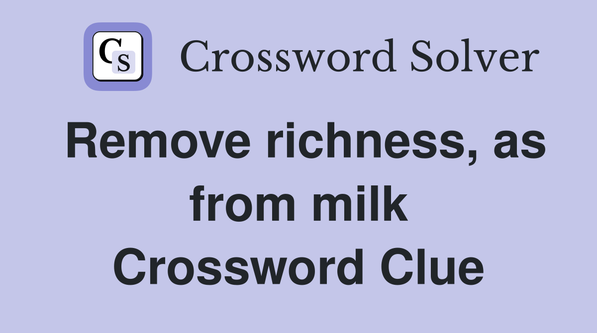 Remove richness, as from milk Crossword Clue