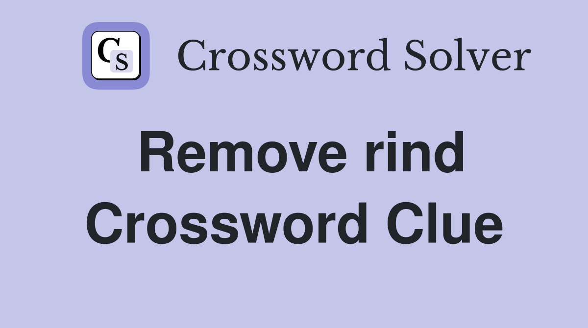 Remove rind Crossword Clue