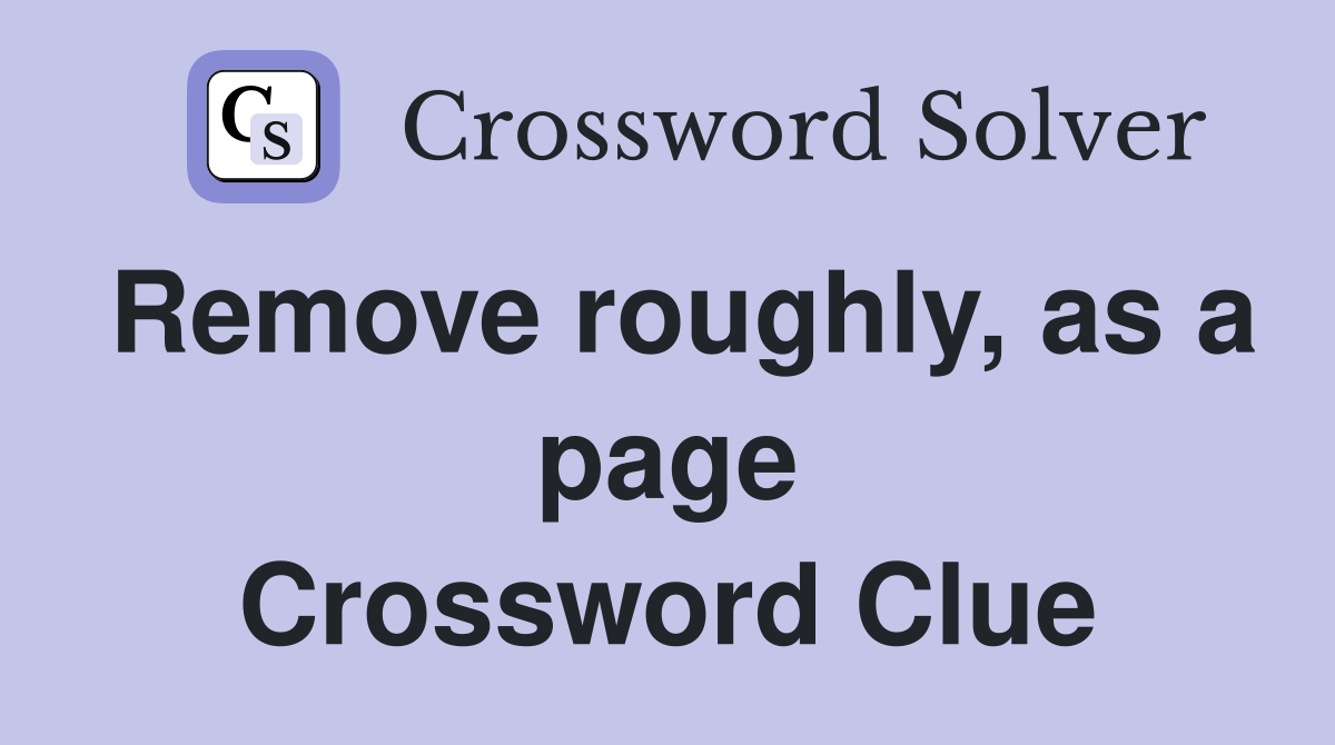 Remove roughly, as a page Crossword Clue