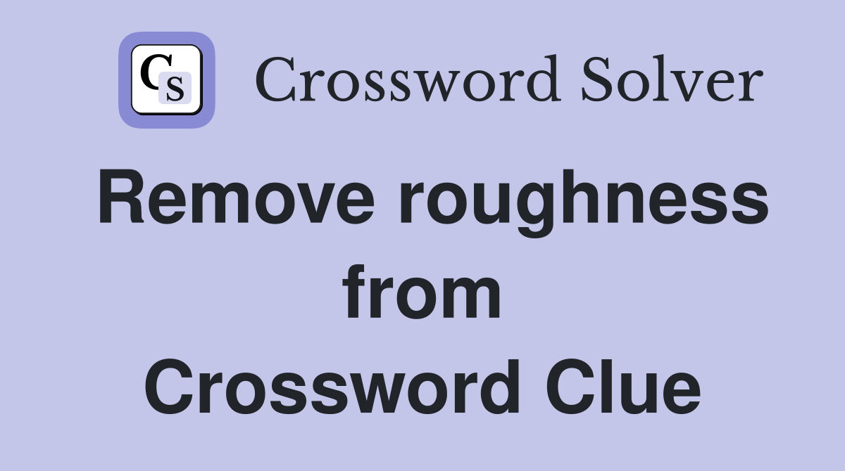 Remove roughness from Crossword Clue