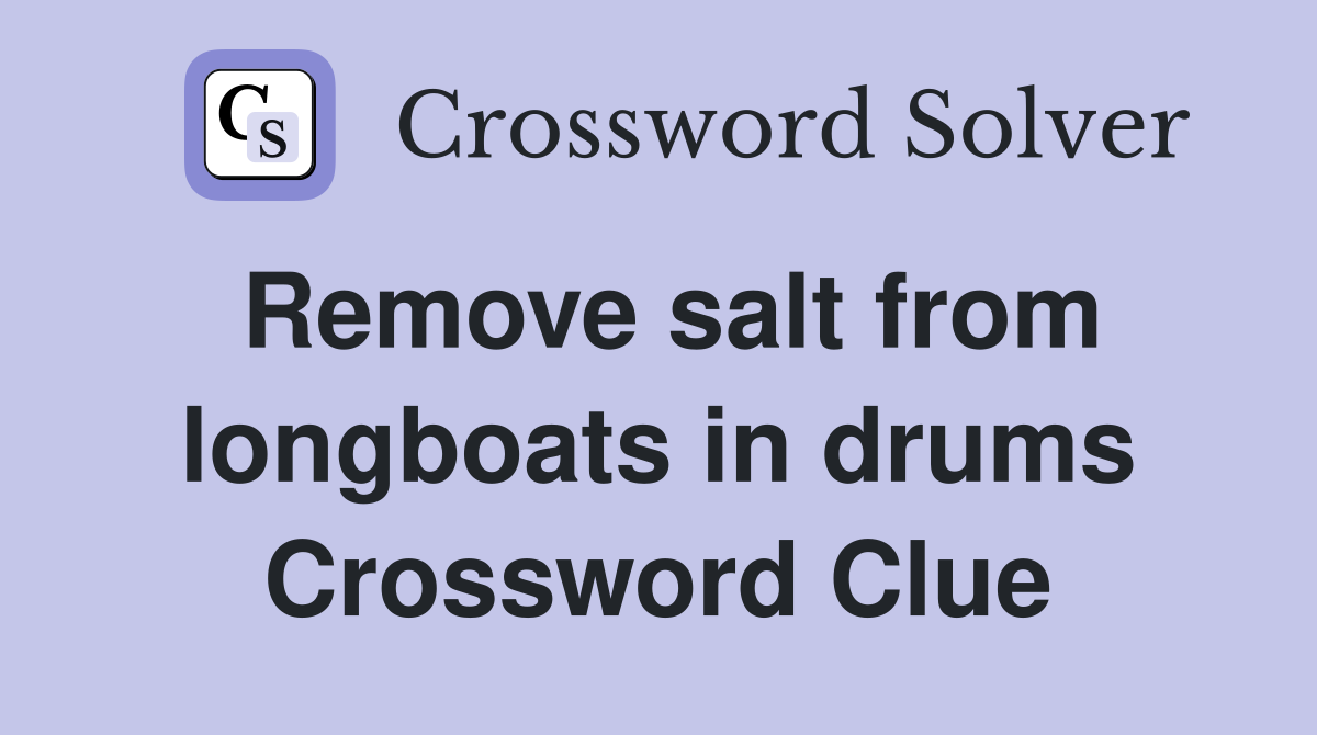 Remove salt from longboats in drums Crossword Clue