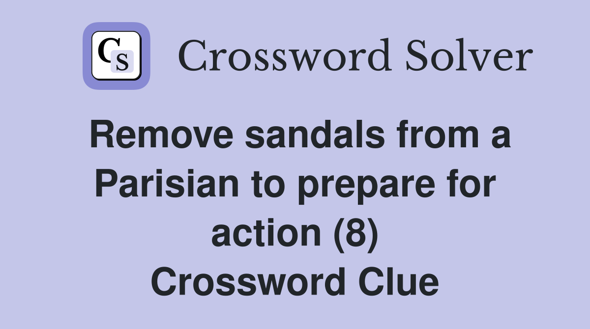 Remove sandals from a Parisian to prepare for action (8) Crossword Clue