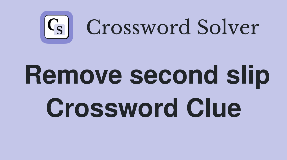 Remove second slip Crossword Clue