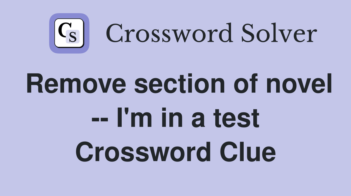 Remove section of novel -- I'm in a test Crossword Clue
