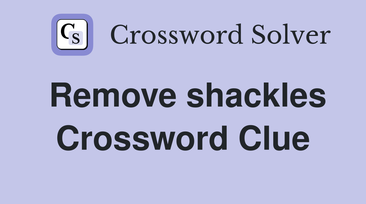 Remove shackles Crossword Clue