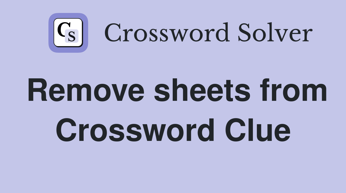 Remove sheets from Crossword Clue
