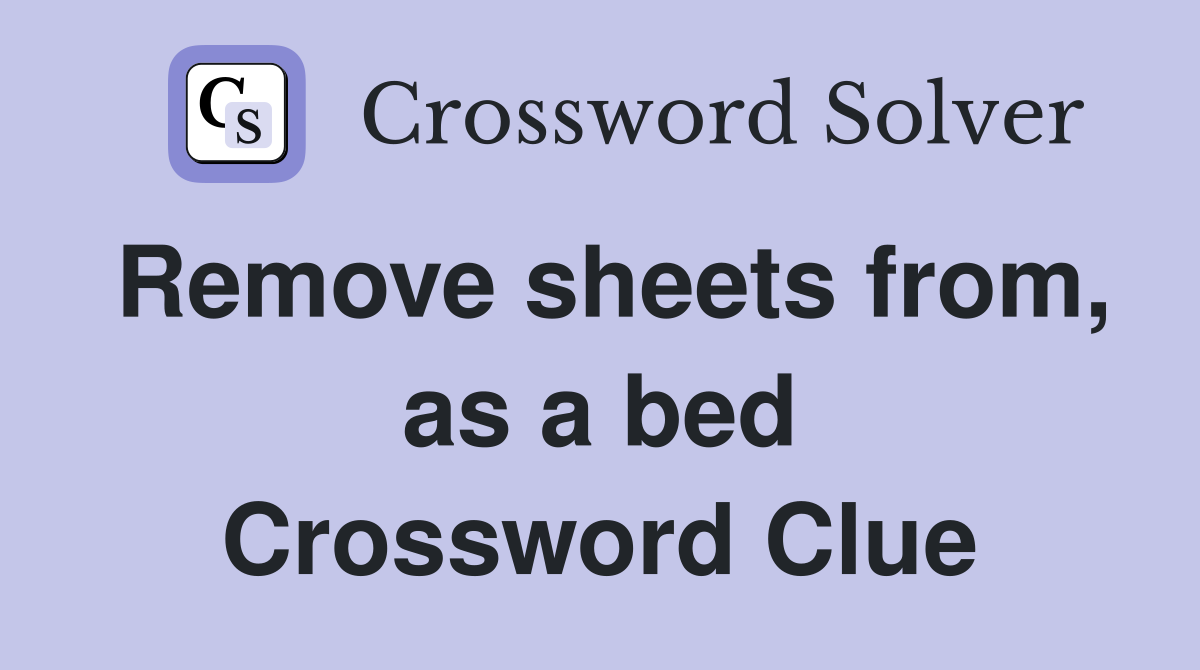 Remove sheets from, as a bed Crossword Clue