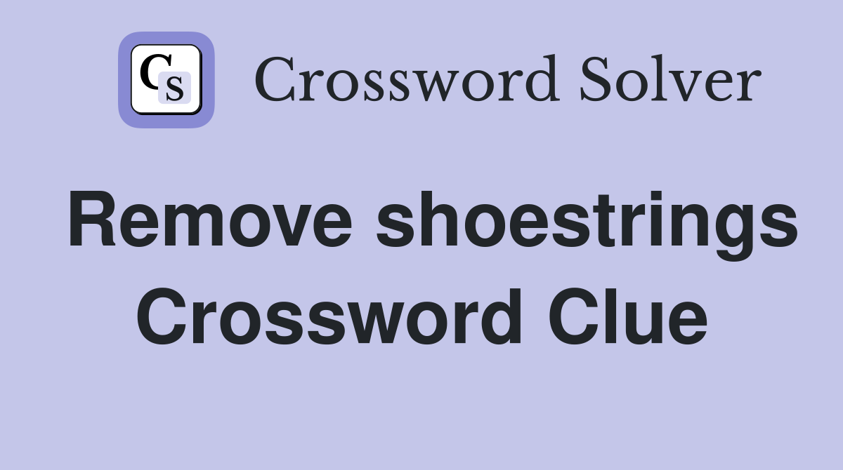 Remove shoestrings Crossword Clue