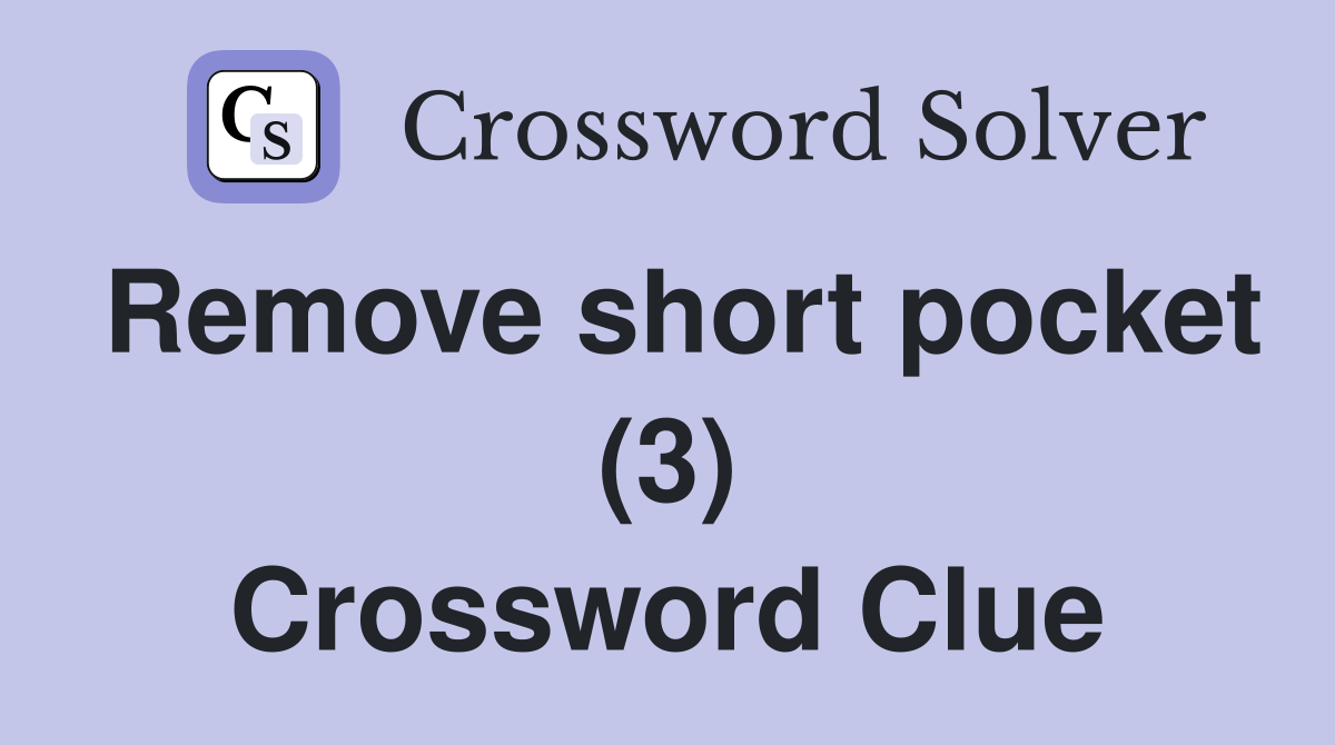 Remove short pocket (3) Crossword Clue