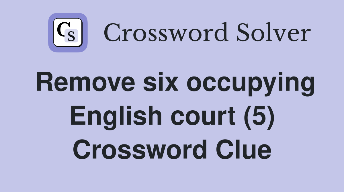Remove six occupying English court (5) Crossword Clue