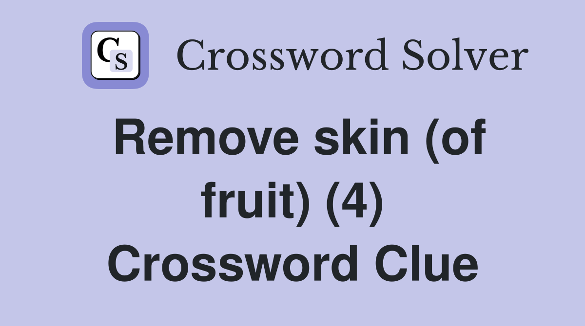 Remove skin (of fruit) (4) Crossword Clue
