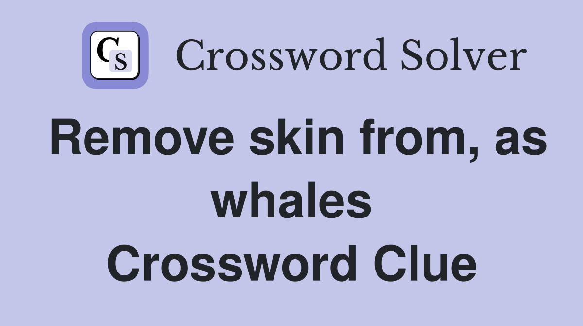 Remove skin from, as whales Crossword Clue