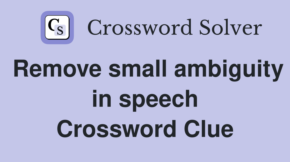Remove small ambiguity in speech Crossword Clue